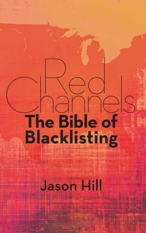 Red Channels: The Bible of Blacklisting (Hardback) de Jason Hill