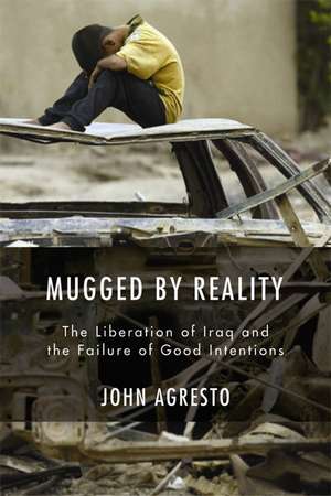 Mugged by Reality: The Liberation of Iraq and the Failure of Good Intentions de John Agresto