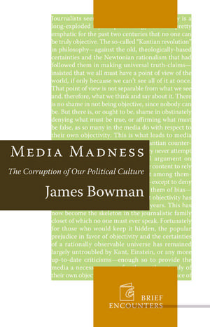 Media Madness: The Corruption of Our Political Culture de James Bowman