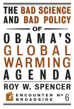 The Bad Science and Bad Policy of Obama's Global Warming Agenda de Roy W. Spencer