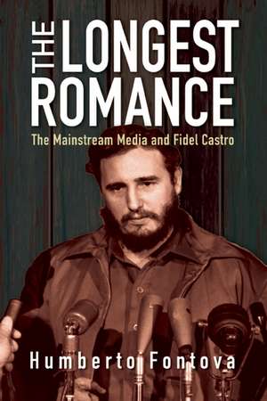 The Longest Romance: The Mainstream Media and Fidel Castro de Humberto Fontova