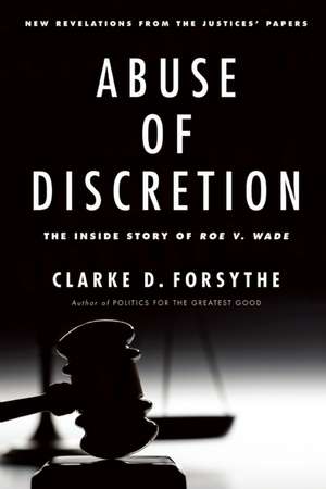 Abuse of Discretion: The Inside Story of Roe v. Wade de Clarke D. Forsythe