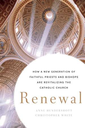 Renewal: How a New Generation of Faithful Priests and Bishops Is Revitalizing the Catholic Church de Anne B. Hendershott