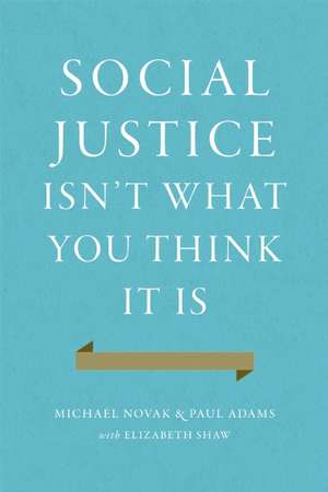 Social Justice Isn't What You Think It Is: Unlocking the Forgotten Power of the American Idea de Michael Novak