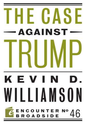 The Case Against Trump de Kevin D. Williamson