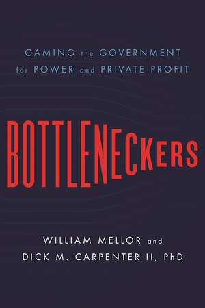 Bottleneckers: Gaming the Government for Power and Private Profit de William Mellor