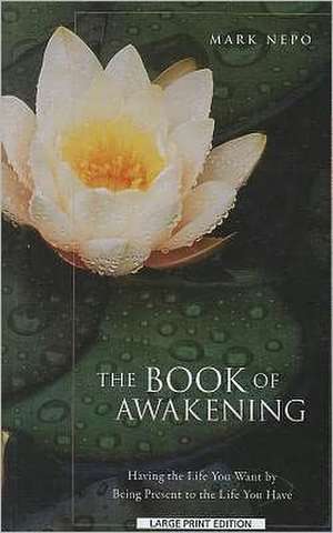 The Book of Awakening: Having the Life You Want by Being Present in the Life You Have de Mark Nepo