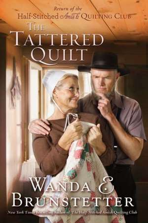 The Tattered Quilt: The Return of the Half-Stitched Amish Quilting Club de Wanda E. Brunstetter