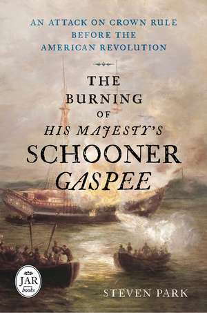 The Burning of His Majesty's Schooner Gaspee: An Attack on Crown Rule Before the American Revolution de Steven Park