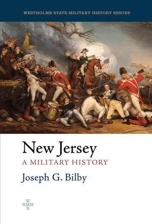 New Jersey: A Military History de Joseph G. Bilby