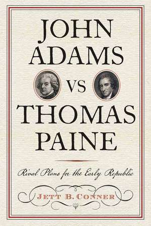 John Adams vs Thomas Paine: Rival Plans for the Early Republic de Jett B. Conner