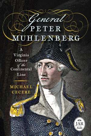 General Peter Muhlenberg: A Virginia Officer of the Continental Line de Michael Cecere