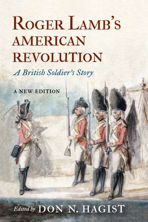 Roger Lamb's American Revolution: A British Soldier's Story de Don N. Hagist