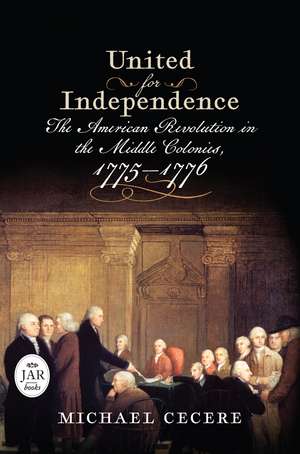 United for Independence: The American Revolution in the Middle Colonies, 1775–1776 de Michael Cecere