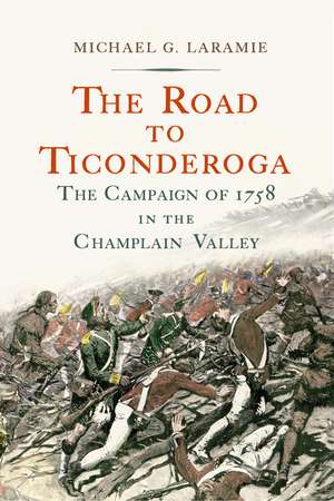 The Road to Ticonderoga: The Campaign of 1758 in the Champlain Valley de Michael G. Laramie