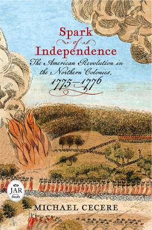 Spark of Independence: The American Revolution in the Northern Colonies, 1775–1776 de Michael Cecere