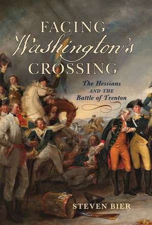 Facing Washington's Crossing: The Hessians and the Battle of Trenton de Steven Bier