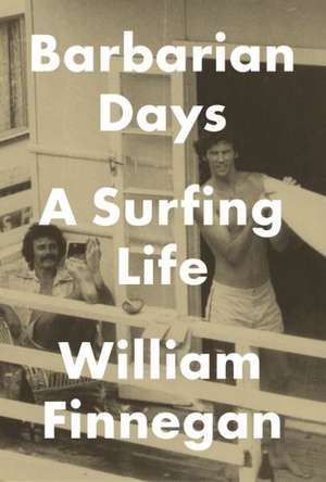 Barbarian Days: A Surfing Life de William Finnegan