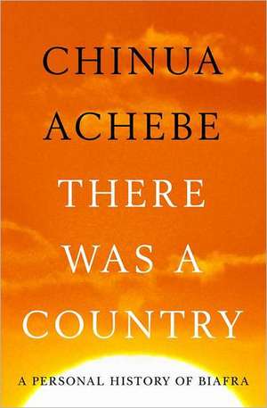 There Was a Country: A Personal History of Biafra de Chinua Achebe