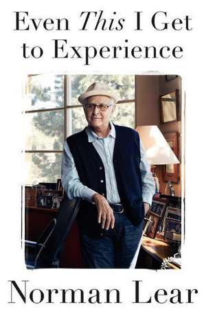 Even This I Get to Experience de Norman Lear