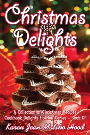 Christmas Delights Cookbook de Karen Jean Matsko Hood