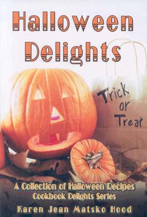 Halloween Delights Cookbook de Karen Jean Matsko Hood