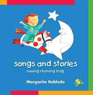 Rowing Rhyming Frog: Songs and Stories de Margarita Robleda