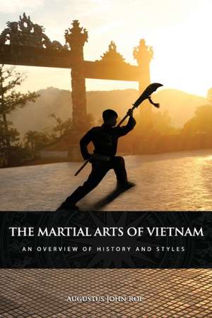 The Martial Arts of Vietnam: An Overview of History and Styles de Augustus John Roe