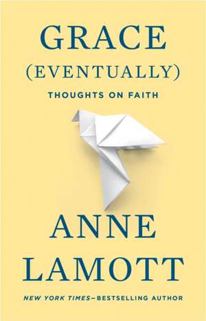 Grace (Eventually): Thoughts on Faith de Anne Lamott