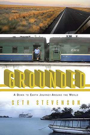 Grounded: A Down to Earth Journey Around the World de Seth Stevenson