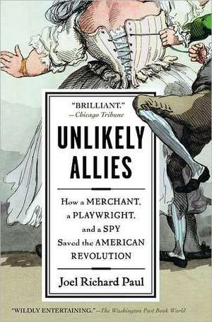 Unlikely Allies: How a Merchant, a Playwright, and a Spy Saved the American Revolution de Joel Richard Paul