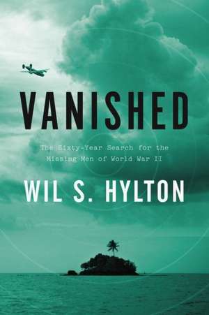 Vanished: The Sixty-Year Search for the Missing Men of World War II de Wil S. Hylton