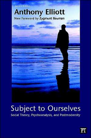 Subject to Ourselves: An Introduction to Freud, Psychoanalysis, and Social Theory de Anthony Elliott