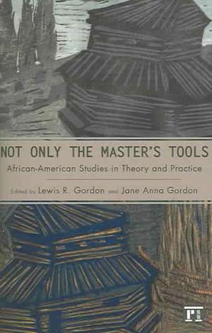 Not Only the Master's Tools: African American Studies in Theory and Practice de Lewis R. Gordon