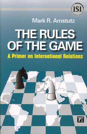 Rules of the Game: A Primer on International Relations de Mark R. Amstutz