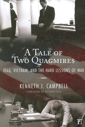 Tale of Two Quagmires: Iraq, Vietnam, and the Hard Lessons of War de Kenneth J. Campbell