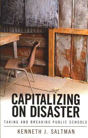 Capitalizing on Disaster: Taking and Breaking Public Schools de Kenneth J. Saltman