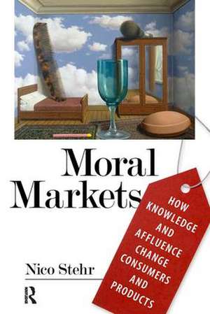 Moral Markets: How Knowledge and Affluence Change Consumers and Products de Nico Stehr