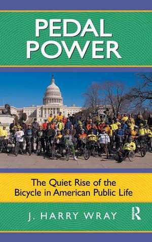 Pedal Power: The Quiet Rise of the Bicycle in American Public Life de J. Harry Wray