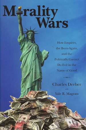 Morality Wars: How Empires, the Born Again, and the Politically Correct Do Evil in the Name of Good de Charles Derber