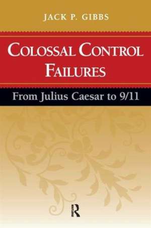 Colossal Control Failures: From Julius Caesar to 9/11 de Jack P. Gibbs