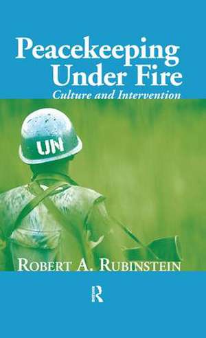 Peacekeeping Under Fire: Culture and Intervention de Robert A. Rubinstein