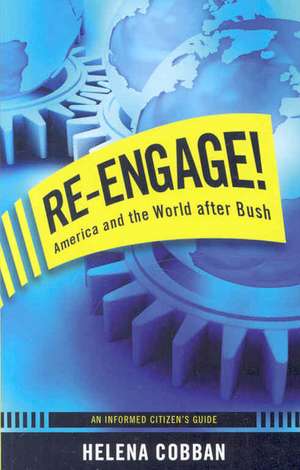 Re-engage!: America and the World After Bush: An Informed Citizen's Guide de Helena Cobban