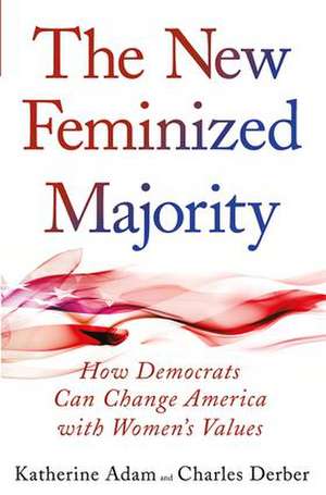 New Feminized Majority: How Democrats Can Change America with Women's Values de Katherine Adam