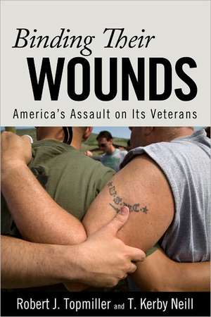 Binding Their Wounds: America's Assault on Its Veterans de Robert J. Topmiller