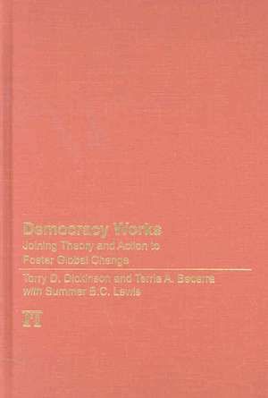 Democracy Works: Joining Theory and Action to Foster Global Change de Torry D. Dickinson