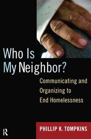 Who is My Neighbor?: Communicating and Organizing to End Homelessness de Phillip K. Tompkins