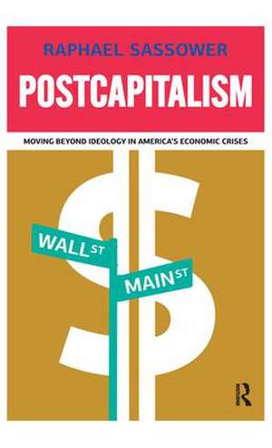 Postcapitalism: Moving Beyond Ideology in America's Economic Crisis de Raphael Sassower