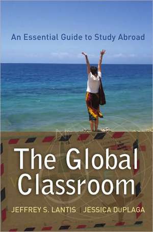 Global Classroom: An Essential Guide to Study Abroad de Jeffrey S. Lantis