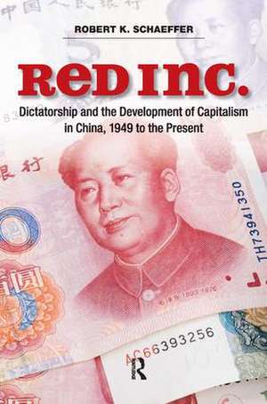 Red Inc.: Dictatorship and the Development of Capitalism in China, 1949-2009 de Robert K. Schaeffer